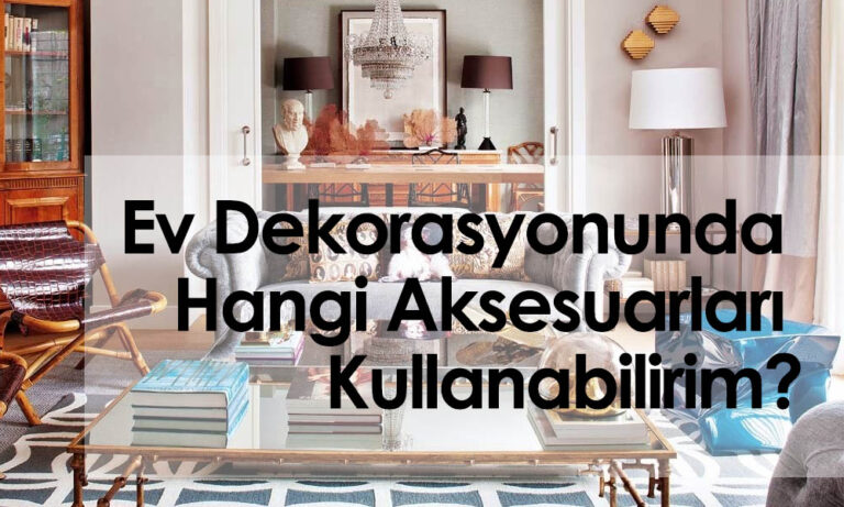 Ev Dekorasyonunda Hangi Aksesuarları Kullanabilirim?