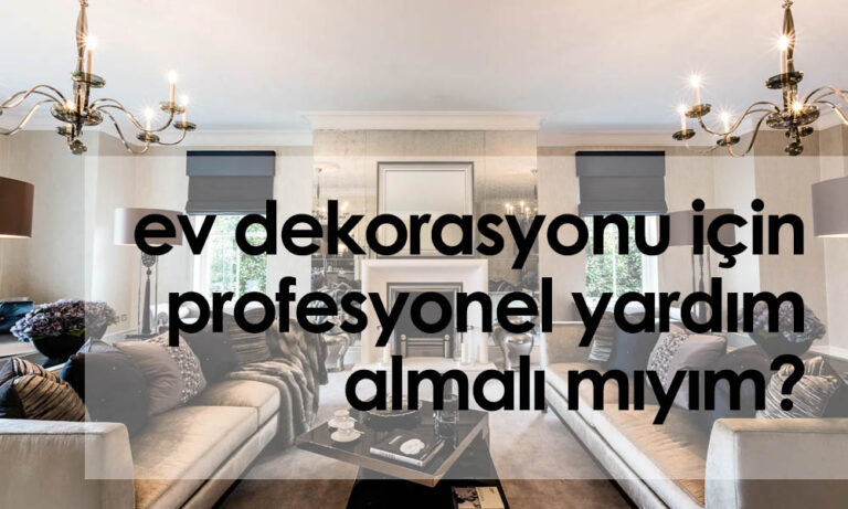 Ev Dekorasyonu için Profesyonel Yardım Almalı mıyım?